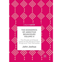 The Economics of Addictive Behaviours Volume III: The Private and Social Costs o [Paperback]