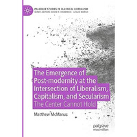 The Emergence of Post-modernity at the Intersection of  Liberalism, Capitalism,  [Paperback]