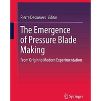 The Emergence of Pressure Blade Making: From Origin to Modern Experimentation [Hardcover]