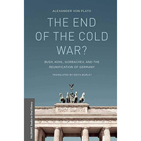 The End of the Cold War?: Bush, Kohl, Gorbachev, and the Reunification of German [Hardcover]