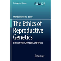 The Ethics of  Reproductive Genetics: Between Utility, Principles, and Virtues [Paperback]