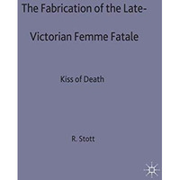 The Fabrication of the Late-Victorian Femme Fatale: The Kiss of Death [Hardcover]