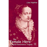 The Female Hero in English Renaissance Tragedy [Hardcover]