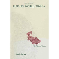 The Fiction of Ruth Prawer Jhabvala: The Politics Of Passion [Paperback]