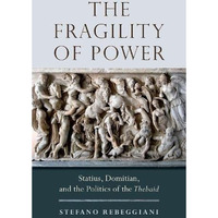 The Fragility of Power: Statius, Domitian and the Politics of the Thebaid [Hardcover]