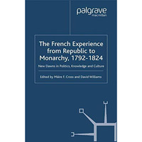 The French Experience from Republic to Monarchy, 1792-1824: New Dawns in Politic [Paperback]