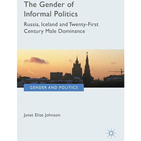 The Gender of Informal Politics: Russia, Iceland and Twenty-First Century Male D [Hardcover]