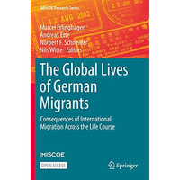 The Global Lives of German Migrants: Consequences of International Migration Acr [Paperback]