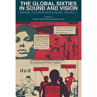 The Global Sixties in Sound and Vision: Media, Counterculture, Revolt [Paperback]