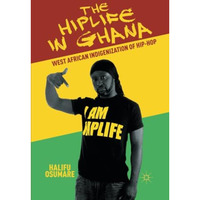 The Hiplife in Ghana: West African Indigenization of Hip-Hop [Paperback]