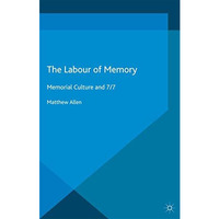 The Labour of Memory: Memorial Culture and 7/7 [Paperback]