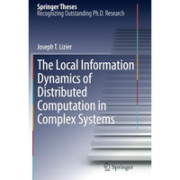 The Local Information Dynamics of Distributed Computation in Complex Systems [Paperback]