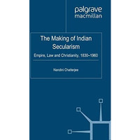 The Making of Indian Secularism: Empire, Law and Christianity, 1830-1960 [Paperback]