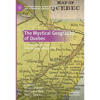 The Mystical Geography of Quebec: Catholic Schisms and New Religious Movements [Hardcover]