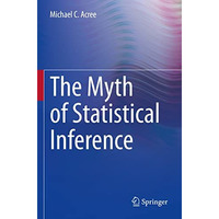 The Myth of Statistical Inference [Paperback]