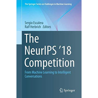 The NeurIPS '18 Competition: From Machine Learning to Intelligent Conversations [Hardcover]