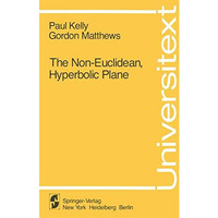 The Non-Euclidean, Hyperbolic Plane: Its Structure and Consistency [Paperback]