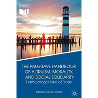 The Palgrave Handbook of Altruism, Morality, and Social Solidarity: Formulating  [Paperback]