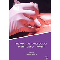 The Palgrave Handbook of the History of Surgery [Hardcover]