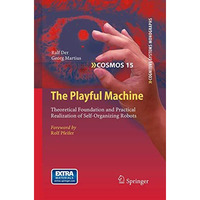 The Playful Machine: Theoretical Foundation and Practical Realization of Self-Or [Paperback]