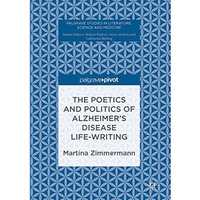 The Poetics and Politics of Alzheimers Disease Life-Writing [Hardcover]