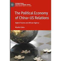 The Political Economy of ChinaUS Relations: Digital Futures and African Agency [Paperback]