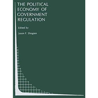 The Political Economy of Government Regulation [Paperback]