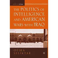 The Politics of Intelligence and American Wars with Iraq [Paperback]