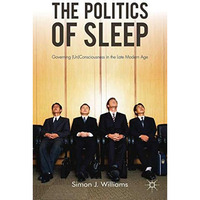 The Politics of Sleep: Governing (Un)consciousness in the Late Modern Age [Paperback]