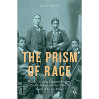 The Prism of Race: W.E.B. Du Bois, Langston Hughes, Paul Robeson, and the Colore [Paperback]