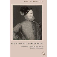 The Rational Shakespeare: Peter Ramus, Edward de Vere, and the Question of Autho [Hardcover]