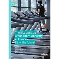 The Rise and Size of the Fitness Industry in Europe: Fit for the Future? [Hardcover]