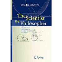 The Scientist as Philosopher: Philosophical Consequences of Great Scientific Dis [Paperback]