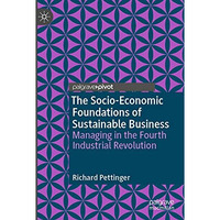 The Socio-Economic Foundations of Sustainable Business: Managing in the Fourth I [Paperback]