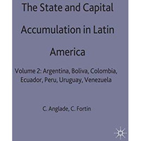 The State and Capital Accumulation in Latin America: Argentina, Bolivia, Colombi [Hardcover]