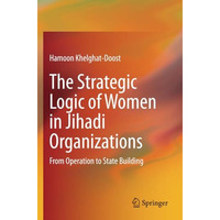 The Strategic Logic of Women in Jihadi Organizations: From Operation to State Bu [Paperback]