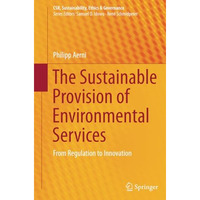 The Sustainable Provision of Environmental Services: From Regulation to Innovati [Paperback]