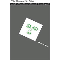 The Theatre of the Mind: A Study of Unacted Drama in Nineteenth-Century England [Paperback]