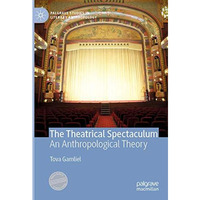 The Theatrical Spectaculum: An Anthropological Theory [Paperback]