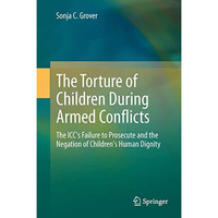 The Torture of Children During Armed Conflicts: The ICC's Failure to Prosecute a [Hardcover]