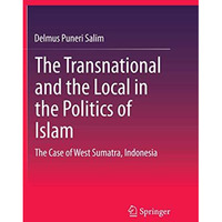 The Transnational and the Local in the Politics of Islam: The Case of West Sumat [Paperback]