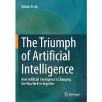 The Triumph of Artificial Intelligence: How Artificial Intelligence is Changing  [Paperback]