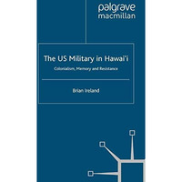 The US Military in Hawaii: Colonialism, Memory and Resistance [Paperback]