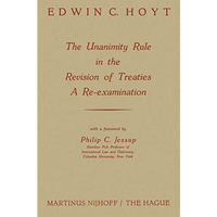 The Unanimity Rule in the Revision of Treaties a Re-Examination [Paperback]