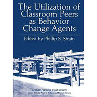 The Utilization of Classroom Peers as Behavior Change Agents [Paperback]