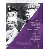 The Windsor Dynasty 1910 to the Present: 'Long to Reign Over Us'? [Hardcover]