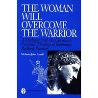 The Woman Will Overcome the Warrior: A Dialogue with the Christian/Feminist Theo [Paperback]