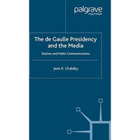 The de Gaulle Presidency and the Media: Statism and Public Communications [Paperback]