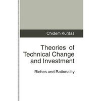 Theories of Technical Change and Investment: Riches and Rationality [Paperback]