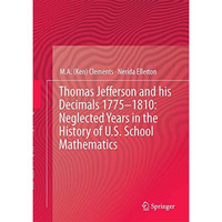 Thomas Jefferson and his Decimals 17751810: Neglected Years in the History of U [Hardcover]